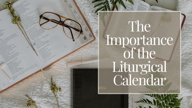 Understanding the Importance of the Liturgical Calendar